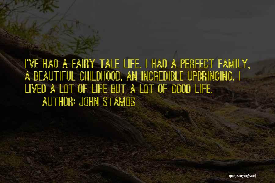 John Stamos Quotes: I've Had A Fairy Tale Life. I Had A Perfect Family, A Beautiful Childhood, An Incredible Upbringing. I Lived A