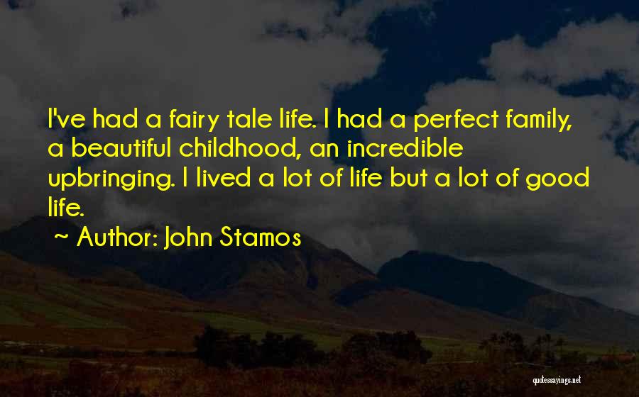 John Stamos Quotes: I've Had A Fairy Tale Life. I Had A Perfect Family, A Beautiful Childhood, An Incredible Upbringing. I Lived A