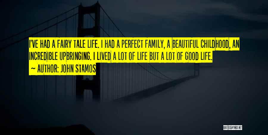 John Stamos Quotes: I've Had A Fairy Tale Life. I Had A Perfect Family, A Beautiful Childhood, An Incredible Upbringing. I Lived A