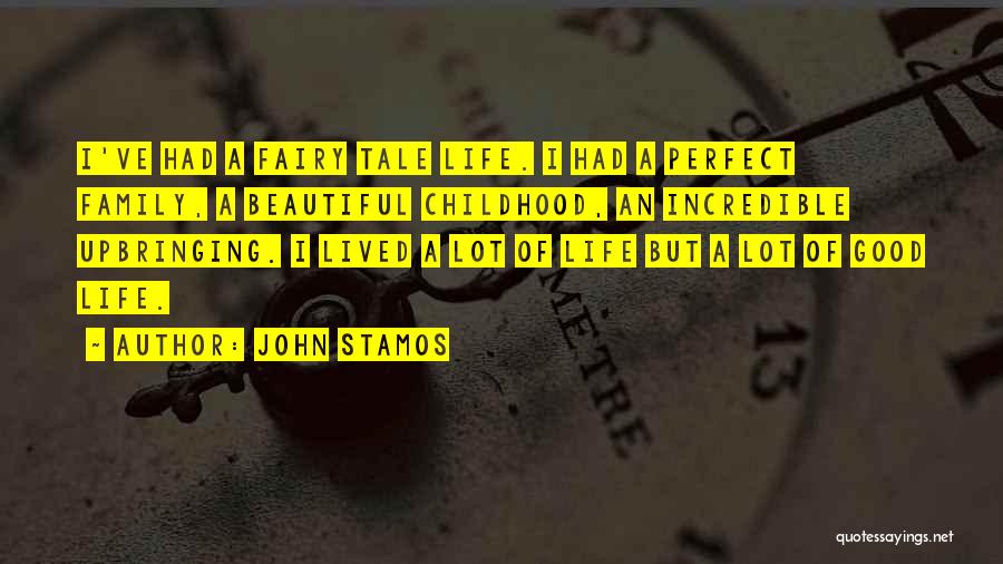John Stamos Quotes: I've Had A Fairy Tale Life. I Had A Perfect Family, A Beautiful Childhood, An Incredible Upbringing. I Lived A