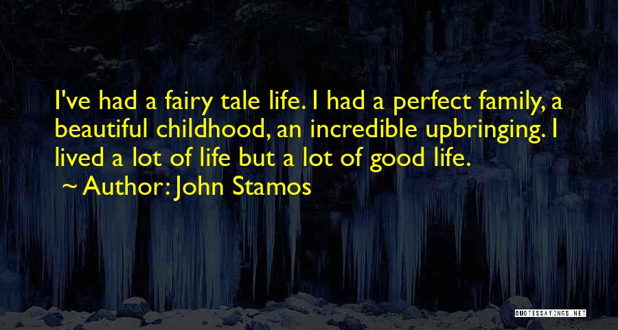 John Stamos Quotes: I've Had A Fairy Tale Life. I Had A Perfect Family, A Beautiful Childhood, An Incredible Upbringing. I Lived A