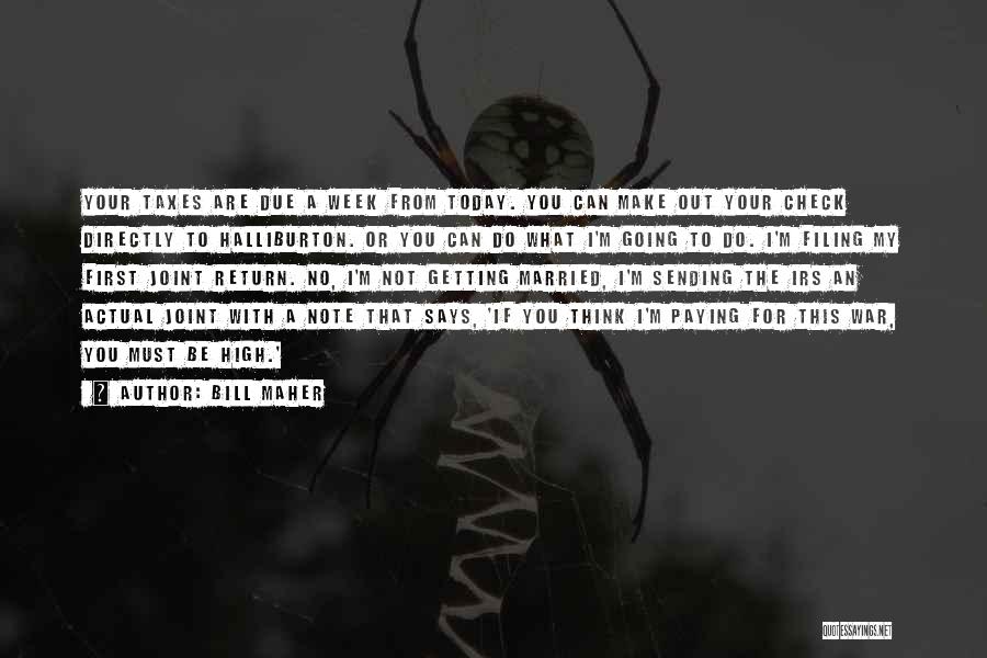Bill Maher Quotes: Your Taxes Are Due A Week From Today. You Can Make Out Your Check Directly To Halliburton. Or You Can