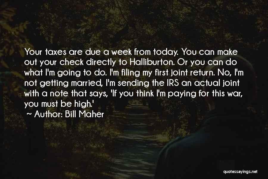Bill Maher Quotes: Your Taxes Are Due A Week From Today. You Can Make Out Your Check Directly To Halliburton. Or You Can