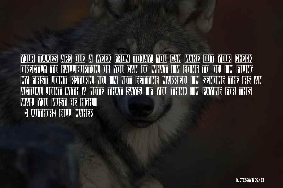 Bill Maher Quotes: Your Taxes Are Due A Week From Today. You Can Make Out Your Check Directly To Halliburton. Or You Can