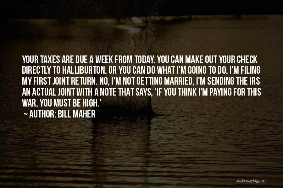 Bill Maher Quotes: Your Taxes Are Due A Week From Today. You Can Make Out Your Check Directly To Halliburton. Or You Can