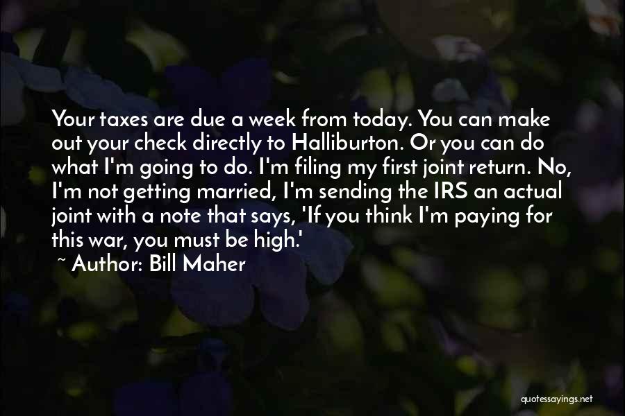 Bill Maher Quotes: Your Taxes Are Due A Week From Today. You Can Make Out Your Check Directly To Halliburton. Or You Can