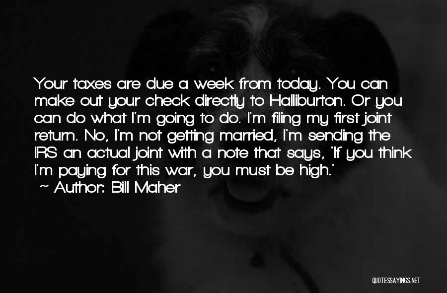 Bill Maher Quotes: Your Taxes Are Due A Week From Today. You Can Make Out Your Check Directly To Halliburton. Or You Can