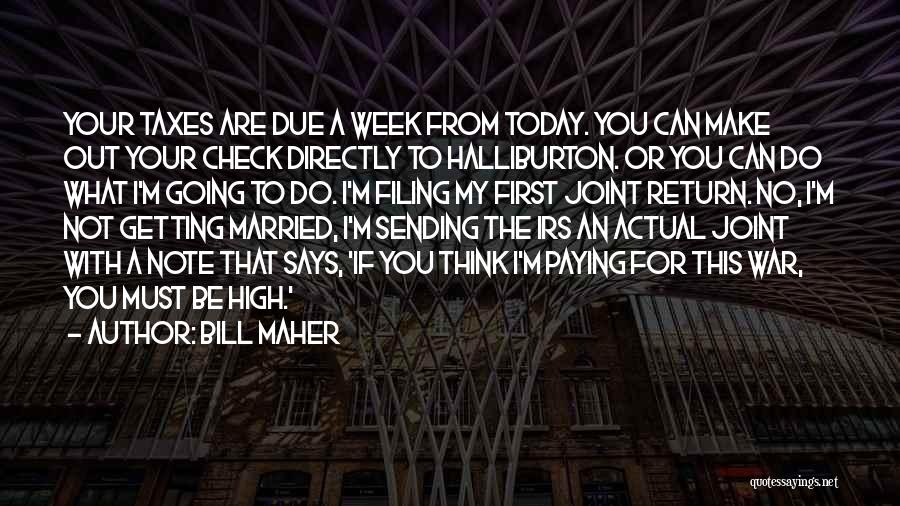 Bill Maher Quotes: Your Taxes Are Due A Week From Today. You Can Make Out Your Check Directly To Halliburton. Or You Can