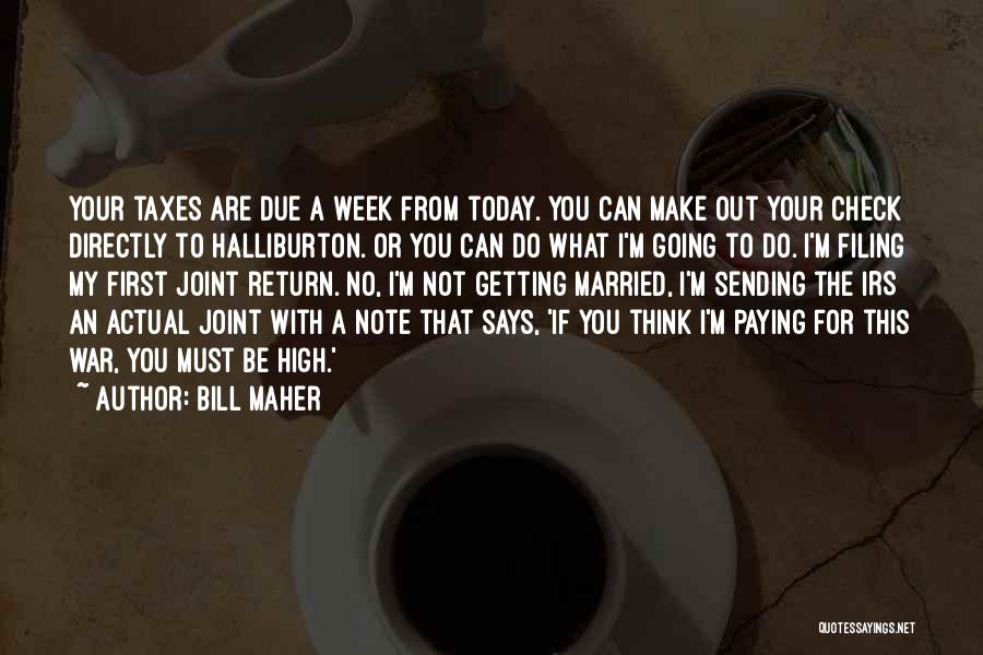 Bill Maher Quotes: Your Taxes Are Due A Week From Today. You Can Make Out Your Check Directly To Halliburton. Or You Can