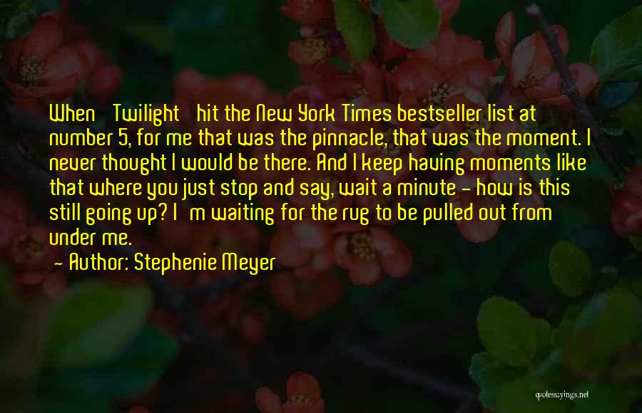 Stephenie Meyer Quotes: When 'twilight' Hit The New York Times Bestseller List At Number 5, For Me That Was The Pinnacle, That Was