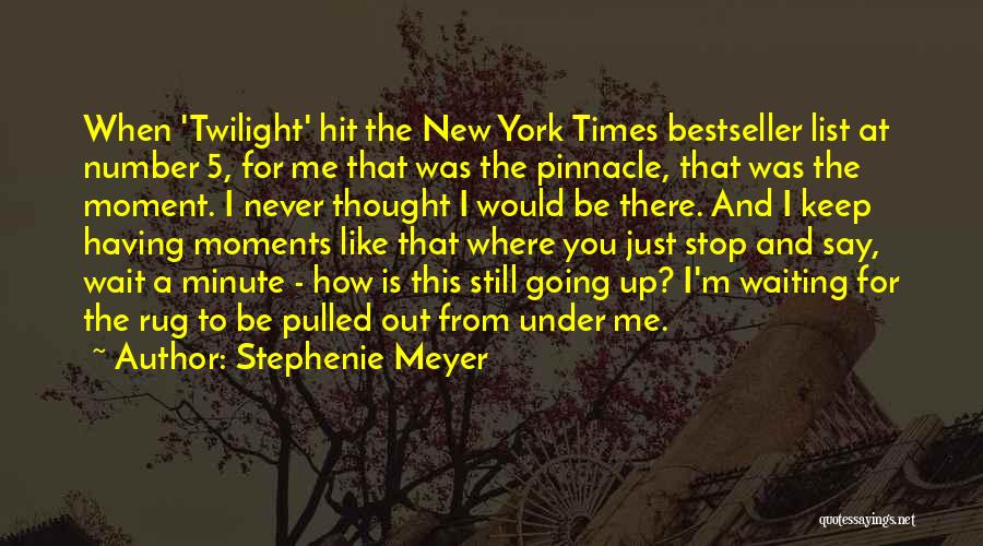 Stephenie Meyer Quotes: When 'twilight' Hit The New York Times Bestseller List At Number 5, For Me That Was The Pinnacle, That Was