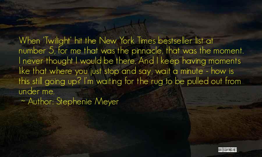 Stephenie Meyer Quotes: When 'twilight' Hit The New York Times Bestseller List At Number 5, For Me That Was The Pinnacle, That Was