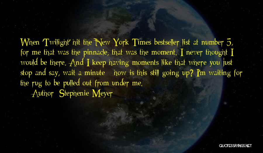 Stephenie Meyer Quotes: When 'twilight' Hit The New York Times Bestseller List At Number 5, For Me That Was The Pinnacle, That Was