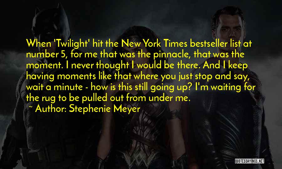 Stephenie Meyer Quotes: When 'twilight' Hit The New York Times Bestseller List At Number 5, For Me That Was The Pinnacle, That Was