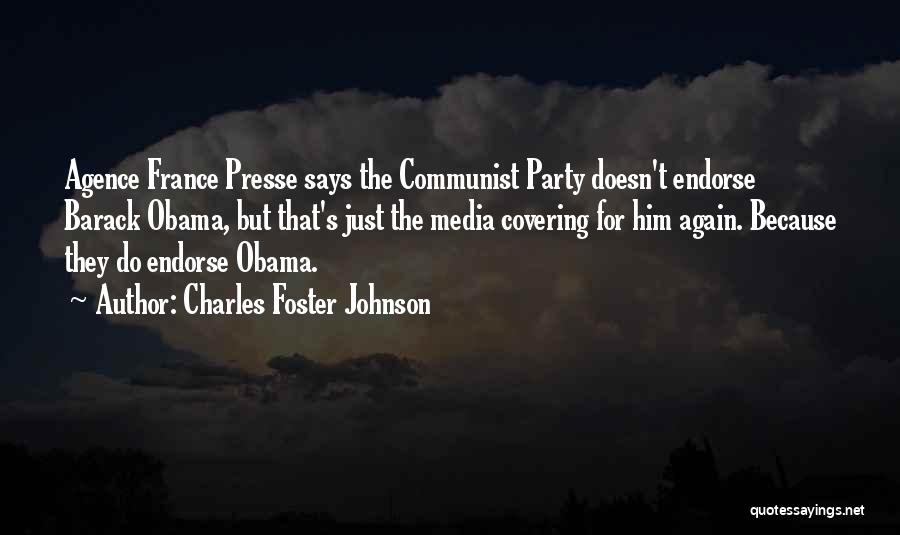 Charles Foster Johnson Quotes: Agence France Presse Says The Communist Party Doesn't Endorse Barack Obama, But That's Just The Media Covering For Him Again.