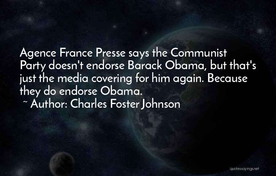 Charles Foster Johnson Quotes: Agence France Presse Says The Communist Party Doesn't Endorse Barack Obama, But That's Just The Media Covering For Him Again.