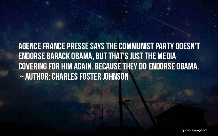 Charles Foster Johnson Quotes: Agence France Presse Says The Communist Party Doesn't Endorse Barack Obama, But That's Just The Media Covering For Him Again.