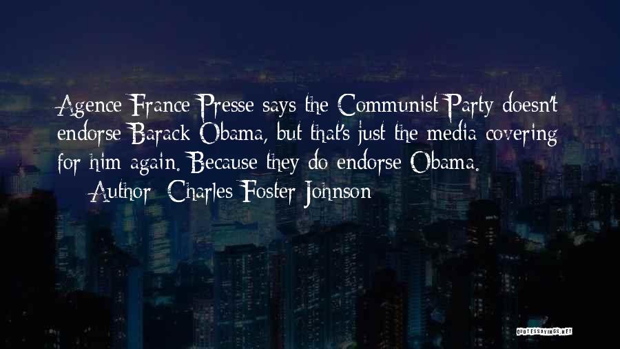 Charles Foster Johnson Quotes: Agence France Presse Says The Communist Party Doesn't Endorse Barack Obama, But That's Just The Media Covering For Him Again.