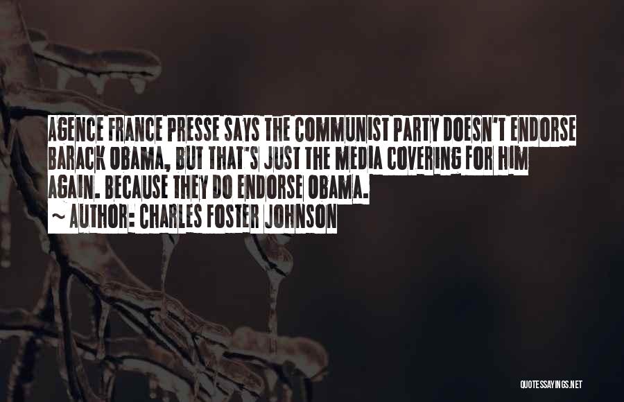 Charles Foster Johnson Quotes: Agence France Presse Says The Communist Party Doesn't Endorse Barack Obama, But That's Just The Media Covering For Him Again.