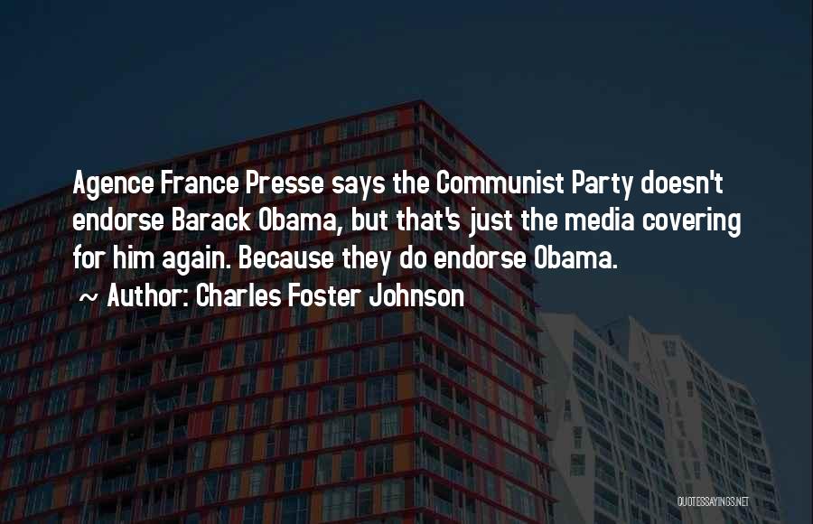 Charles Foster Johnson Quotes: Agence France Presse Says The Communist Party Doesn't Endorse Barack Obama, But That's Just The Media Covering For Him Again.