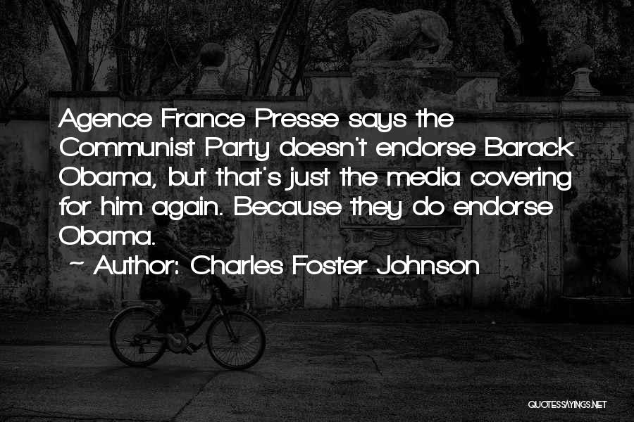 Charles Foster Johnson Quotes: Agence France Presse Says The Communist Party Doesn't Endorse Barack Obama, But That's Just The Media Covering For Him Again.