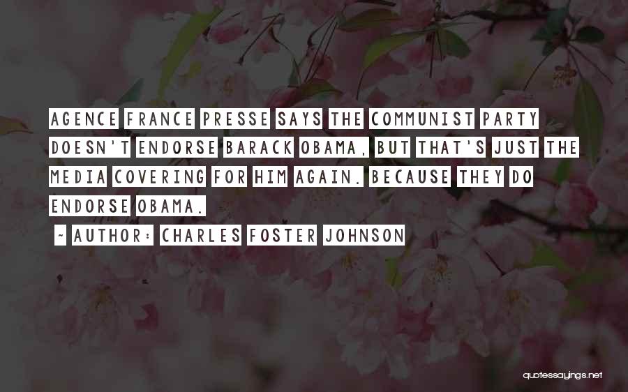 Charles Foster Johnson Quotes: Agence France Presse Says The Communist Party Doesn't Endorse Barack Obama, But That's Just The Media Covering For Him Again.