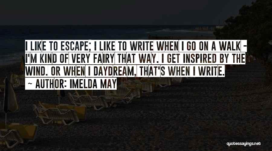 Imelda May Quotes: I Like To Escape; I Like To Write When I Go On A Walk - I'm Kind Of Very Fairy