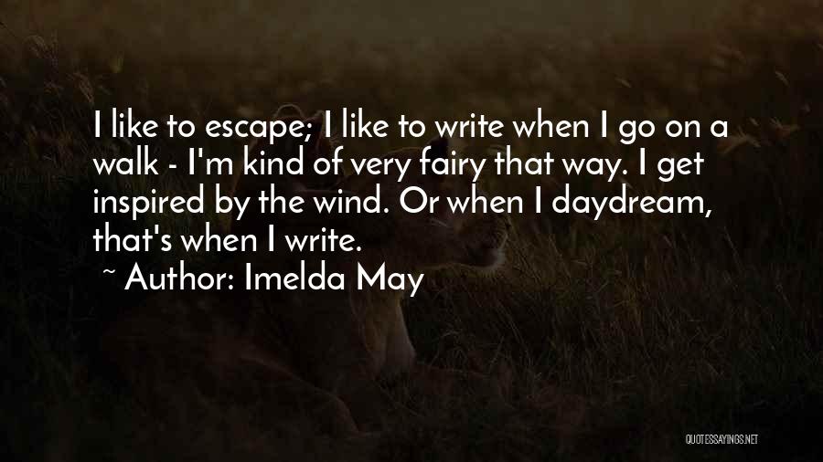 Imelda May Quotes: I Like To Escape; I Like To Write When I Go On A Walk - I'm Kind Of Very Fairy