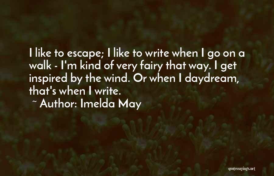 Imelda May Quotes: I Like To Escape; I Like To Write When I Go On A Walk - I'm Kind Of Very Fairy