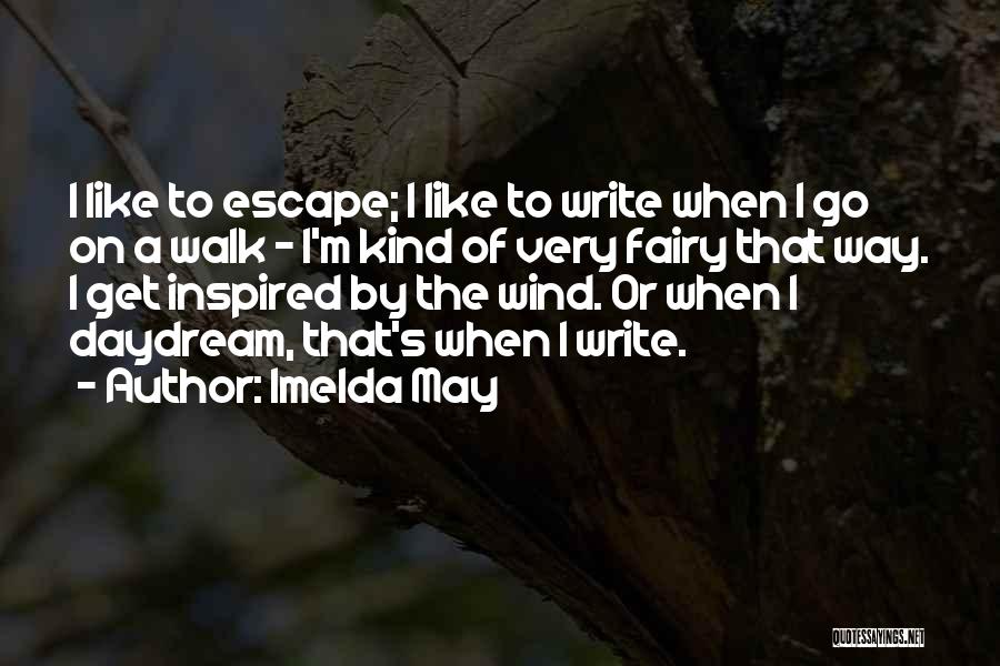 Imelda May Quotes: I Like To Escape; I Like To Write When I Go On A Walk - I'm Kind Of Very Fairy