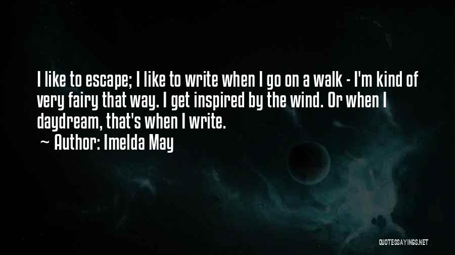 Imelda May Quotes: I Like To Escape; I Like To Write When I Go On A Walk - I'm Kind Of Very Fairy