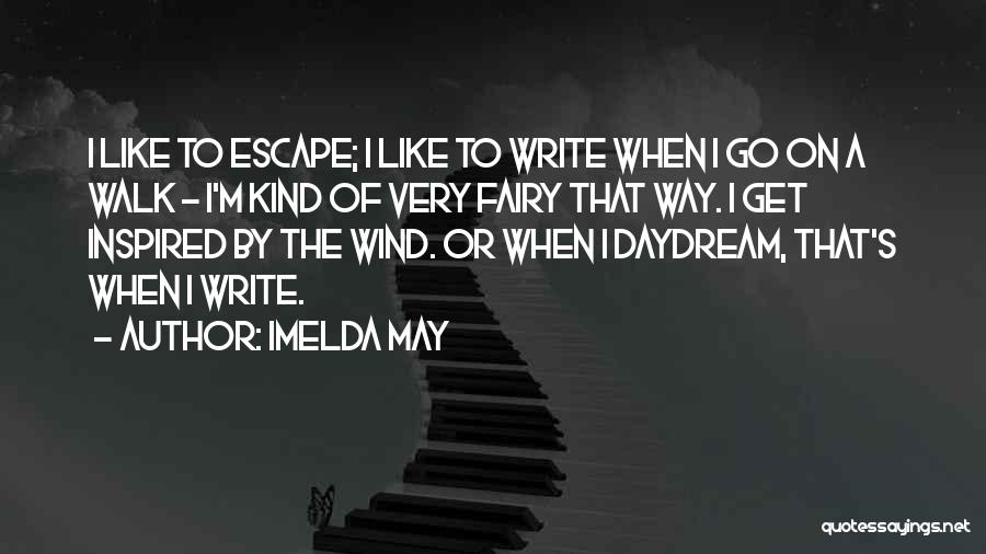 Imelda May Quotes: I Like To Escape; I Like To Write When I Go On A Walk - I'm Kind Of Very Fairy