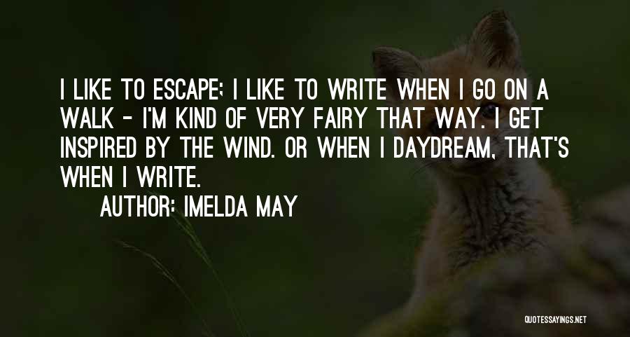 Imelda May Quotes: I Like To Escape; I Like To Write When I Go On A Walk - I'm Kind Of Very Fairy