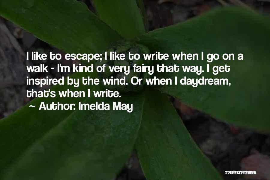 Imelda May Quotes: I Like To Escape; I Like To Write When I Go On A Walk - I'm Kind Of Very Fairy