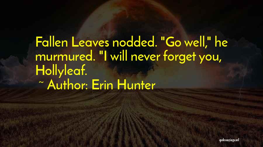 Erin Hunter Quotes: Fallen Leaves Nodded. Go Well, He Murmured. I Will Never Forget You, Hollyleaf.