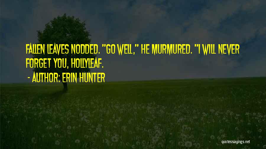 Erin Hunter Quotes: Fallen Leaves Nodded. Go Well, He Murmured. I Will Never Forget You, Hollyleaf.
