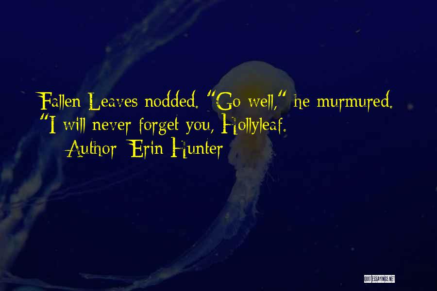 Erin Hunter Quotes: Fallen Leaves Nodded. Go Well, He Murmured. I Will Never Forget You, Hollyleaf.