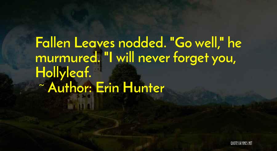 Erin Hunter Quotes: Fallen Leaves Nodded. Go Well, He Murmured. I Will Never Forget You, Hollyleaf.