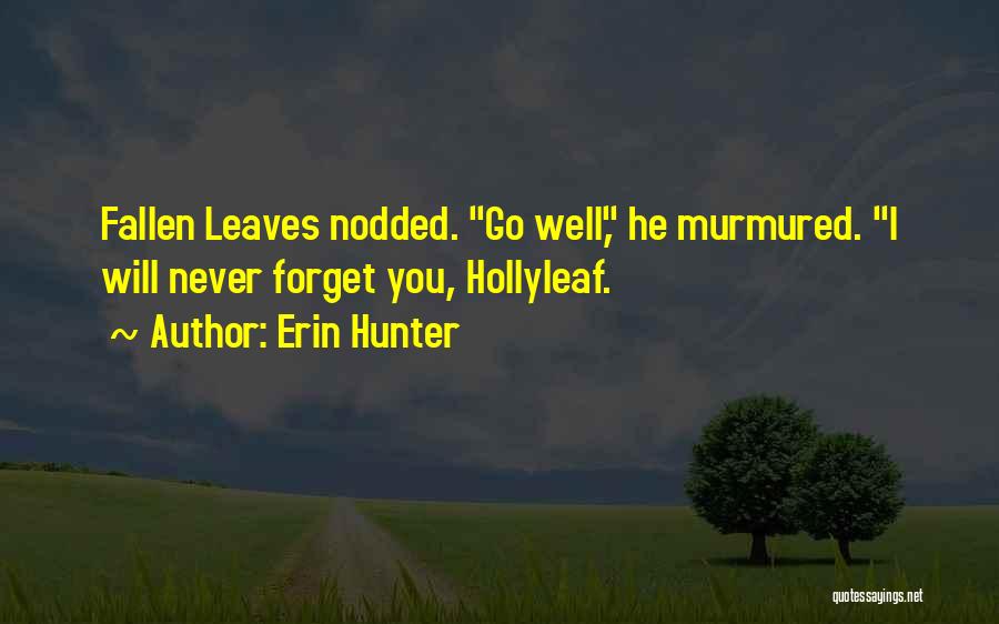 Erin Hunter Quotes: Fallen Leaves Nodded. Go Well, He Murmured. I Will Never Forget You, Hollyleaf.
