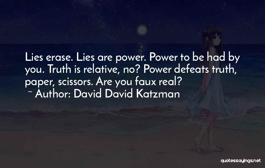 David David Katzman Quotes: Lies Erase. Lies Are Power. Power To Be Had By You. Truth Is Relative, No? Power Defeats Truth, Paper, Scissors.