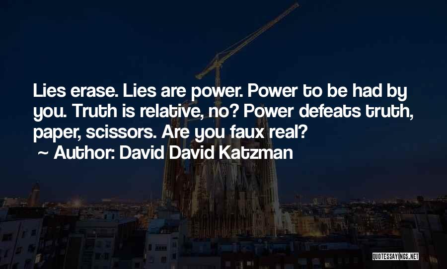 David David Katzman Quotes: Lies Erase. Lies Are Power. Power To Be Had By You. Truth Is Relative, No? Power Defeats Truth, Paper, Scissors.