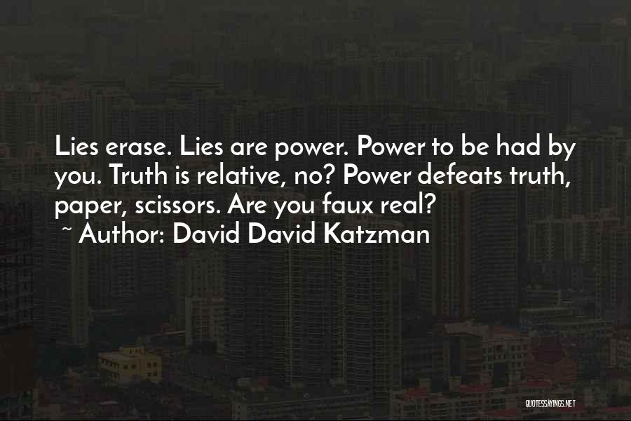 David David Katzman Quotes: Lies Erase. Lies Are Power. Power To Be Had By You. Truth Is Relative, No? Power Defeats Truth, Paper, Scissors.