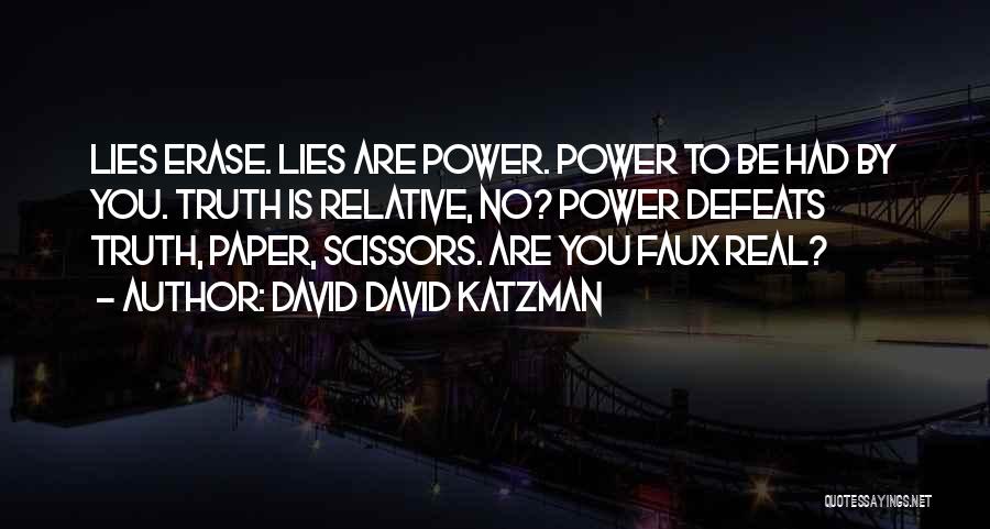 David David Katzman Quotes: Lies Erase. Lies Are Power. Power To Be Had By You. Truth Is Relative, No? Power Defeats Truth, Paper, Scissors.