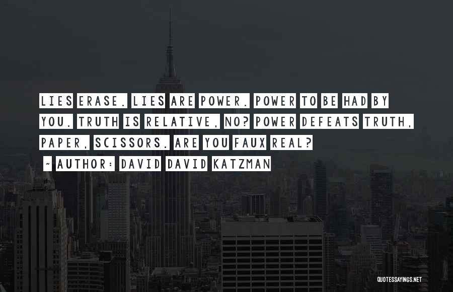 David David Katzman Quotes: Lies Erase. Lies Are Power. Power To Be Had By You. Truth Is Relative, No? Power Defeats Truth, Paper, Scissors.