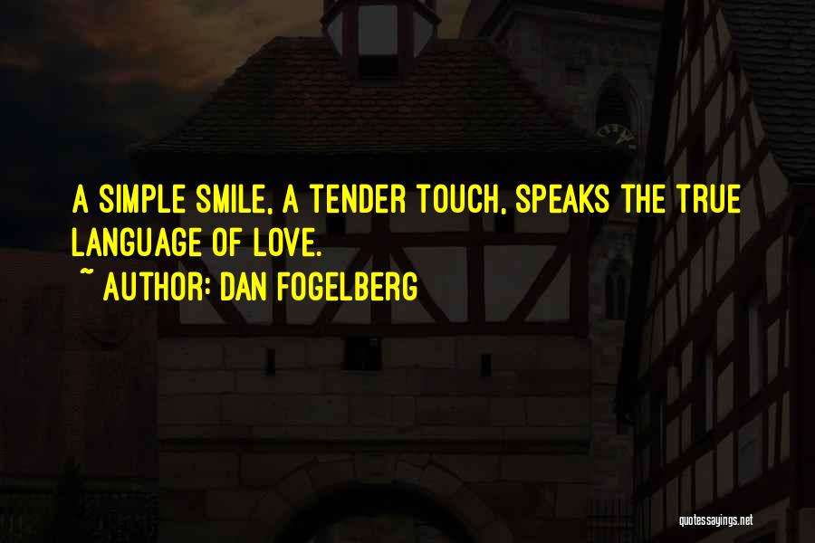 Dan Fogelberg Quotes: A Simple Smile, A Tender Touch, Speaks The True Language Of Love.