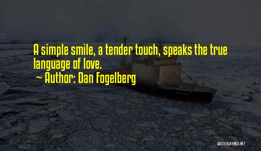 Dan Fogelberg Quotes: A Simple Smile, A Tender Touch, Speaks The True Language Of Love.