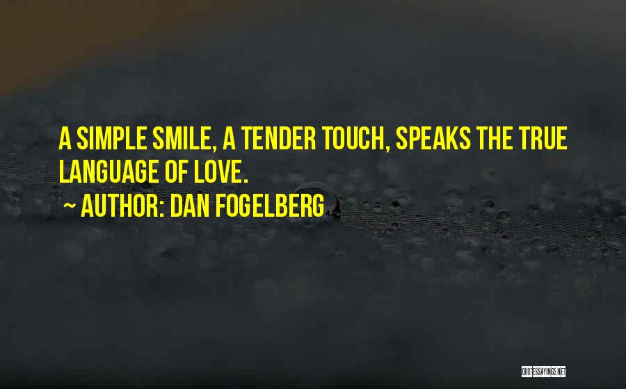 Dan Fogelberg Quotes: A Simple Smile, A Tender Touch, Speaks The True Language Of Love.