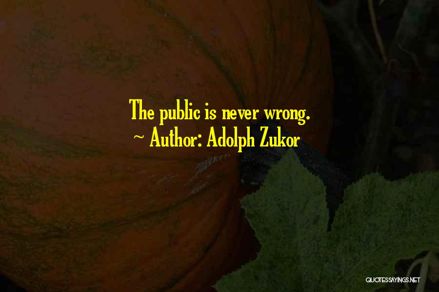 Adolph Zukor Quotes: The Public Is Never Wrong.