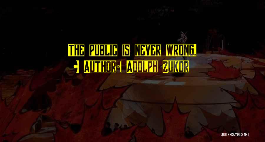 Adolph Zukor Quotes: The Public Is Never Wrong.