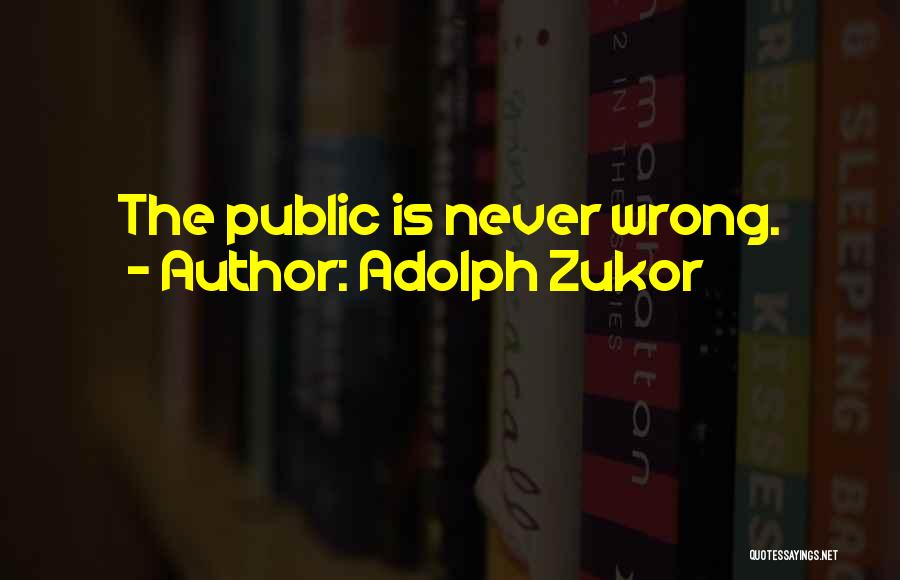 Adolph Zukor Quotes: The Public Is Never Wrong.